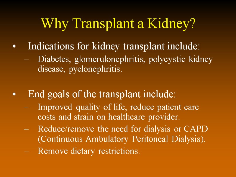 Why Transplant a Kidney? Indications for kidney transplant include: Diabetes, glomerulonephritis, polycystic kidney disease,